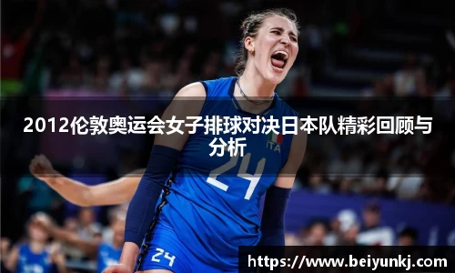 2012伦敦奥运会女子排球对决日本队精彩回顾与分析