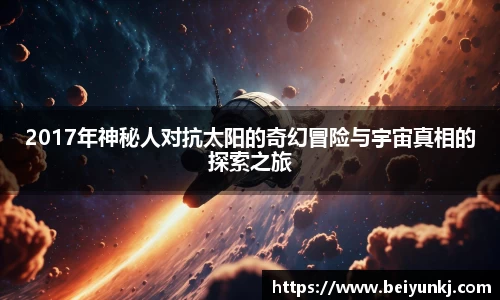 2017年神秘人对抗太阳的奇幻冒险与宇宙真相的探索之旅