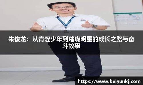 朱俊龙：从青涩少年到璀璨明星的成长之路与奋斗故事