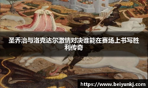 圣乔治与洛克达尔激情对决谁能在赛场上书写胜利传奇