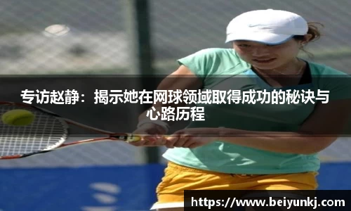 专访赵静：揭示她在网球领域取得成功的秘诀与心路历程
