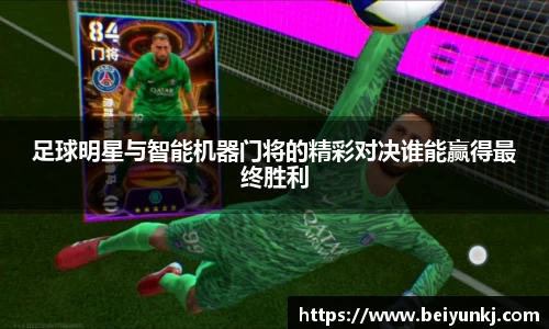 足球明星与智能机器门将的精彩对决谁能赢得最终胜利